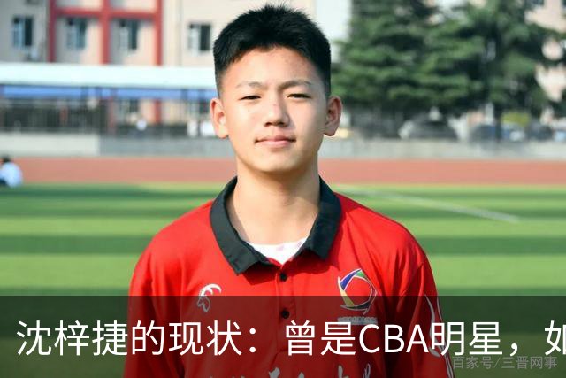 沈梓捷的现状：曾是CBA明星，如今面临挑战与爱情双丰收